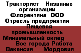 Тракторист › Название организации ­ Флорентина, ООО › Отрасль предприятия ­ Пищевая промышленность › Минимальный оклад ­ 16 276 - Все города Работа » Вакансии   . Мордовия респ.
